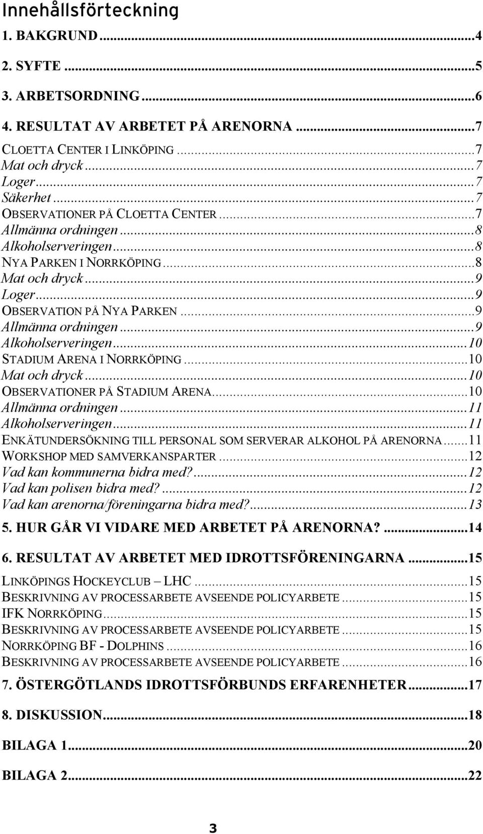 ..9 Alkoholserveringen...10 STADIUM ARENA I NORRKÖPING...10 Mat och dryck...10 OBSERVATIONER PÅ STADIUM ARENA...10 Allmänna ordningen...11 Alkoholserveringen.