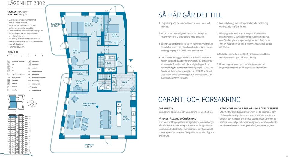 ob Två stora Micro balkonger i överskåp hörn med ca BAO PA: 19 45 m² ca 17 m² läktaggregat i väggskåp ca 23 m² utsikt mot norr, väster och söder.