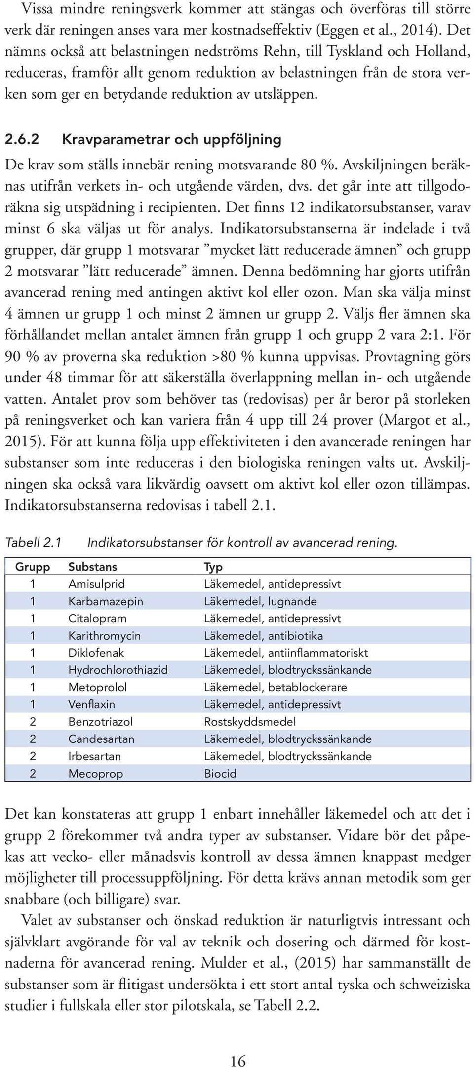 6.2 Kravparametrar och uppföljning De krav som ställs innebär rening motsvarande 80 %. Avskiljningen beräknas utifrån verkets in- och utgående värden, dvs.