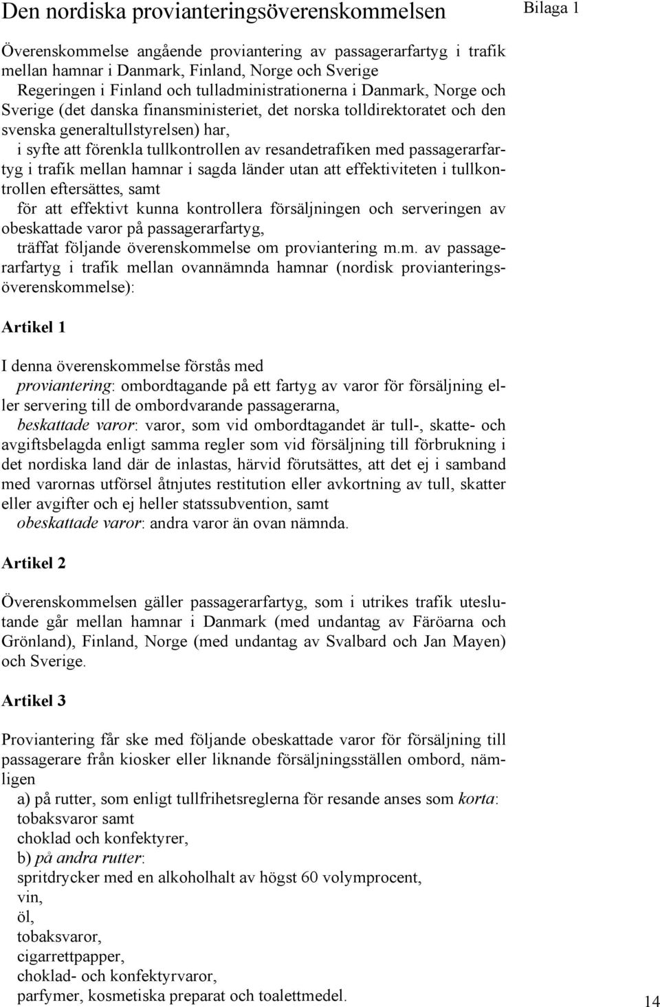 resandetrafiken med passagerarfartyg i trafik mellan hamnar i sagda länder utan att effektiviteten i tullkontrollen eftersättes, samt för att effektivt kunna kontrollera försäljningen och serveringen