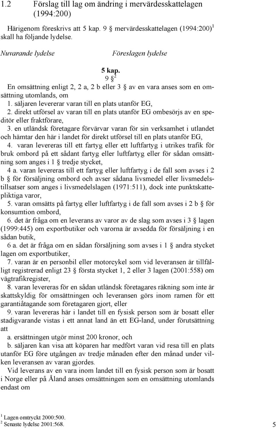 direkt utförsel av varan till en plats utanför EG ombesörjs av en speditör eller fraktförare, 3.