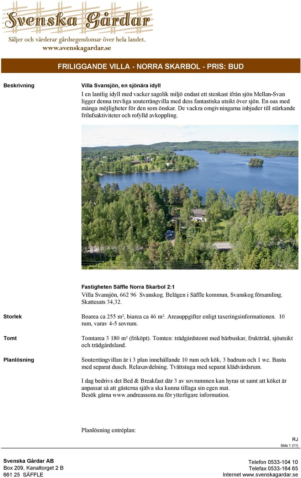 Fastigheten Säffle Norra Skarbol 2:1 Villa Svansjön, 662 96 Svanskog. Belägen i Säffle kommun, Svanskog församling. Skattesats 34,32. Storlek Boarea ca 255 m², biarea ca 46 m².
