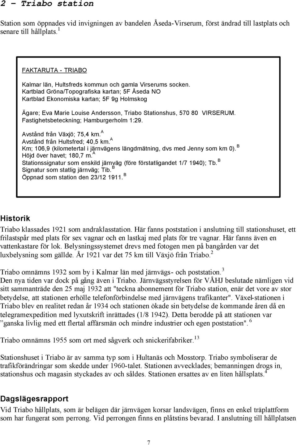 Kartblad Gröna/Topografiska kartan; 5F Åseda NO Kartblad Ekonomiska kartan; 5F 9g Holmskog Ägare; Eva Marie Louise Andersson, Triabo Stationshus, 570 80 VIRSERUM.