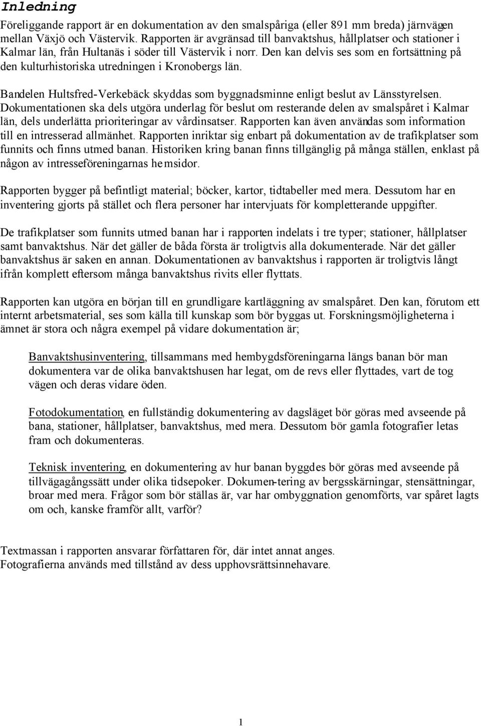 Den kan delvis ses som en fortsättning på den kulturhistoriska utredningen i Kronobergs län. Bandelen Hultsfred-Verkebäck skyddas som byggnadsminne enligt beslut av Länsstyrelsen.