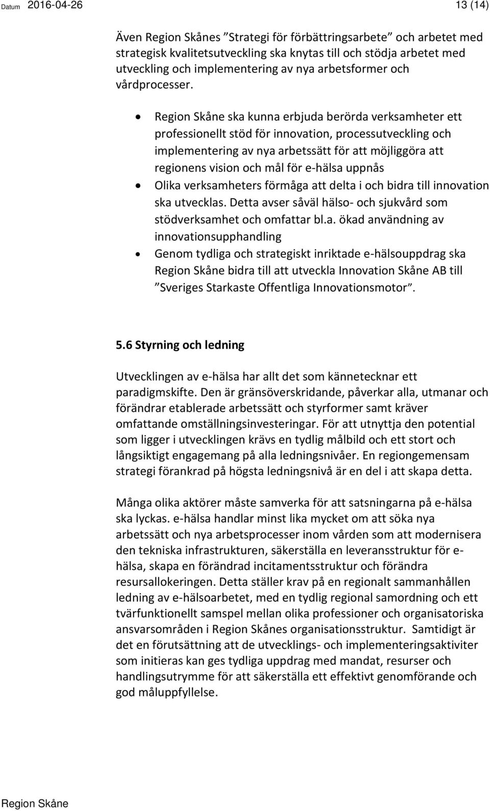 ska kunna erbjuda berörda verksamheter ett professionellt stöd för innovation, processutveckling och implementering av nya arbetssätt för att möjliggöra att regionens vision och mål för e-hälsa