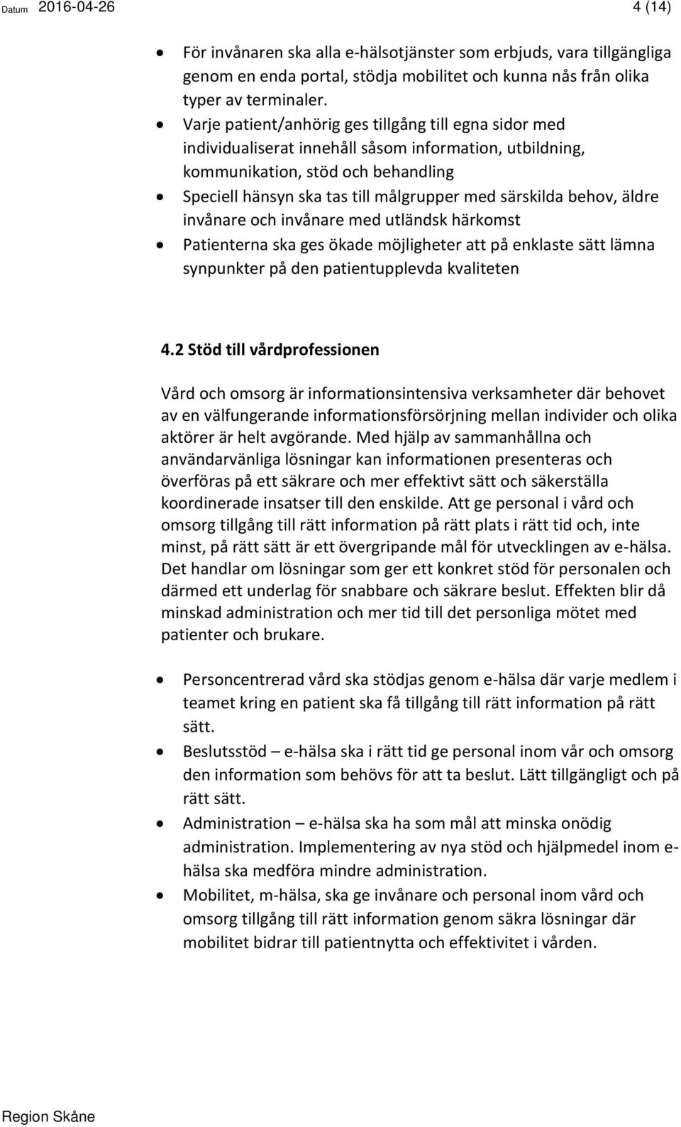 särskilda behov, äldre invånare och invånare med utländsk härkomst Patienterna ska ges ökade möjligheter att på enklaste sätt lämna synpunkter på den patientupplevda kvaliteten 4.