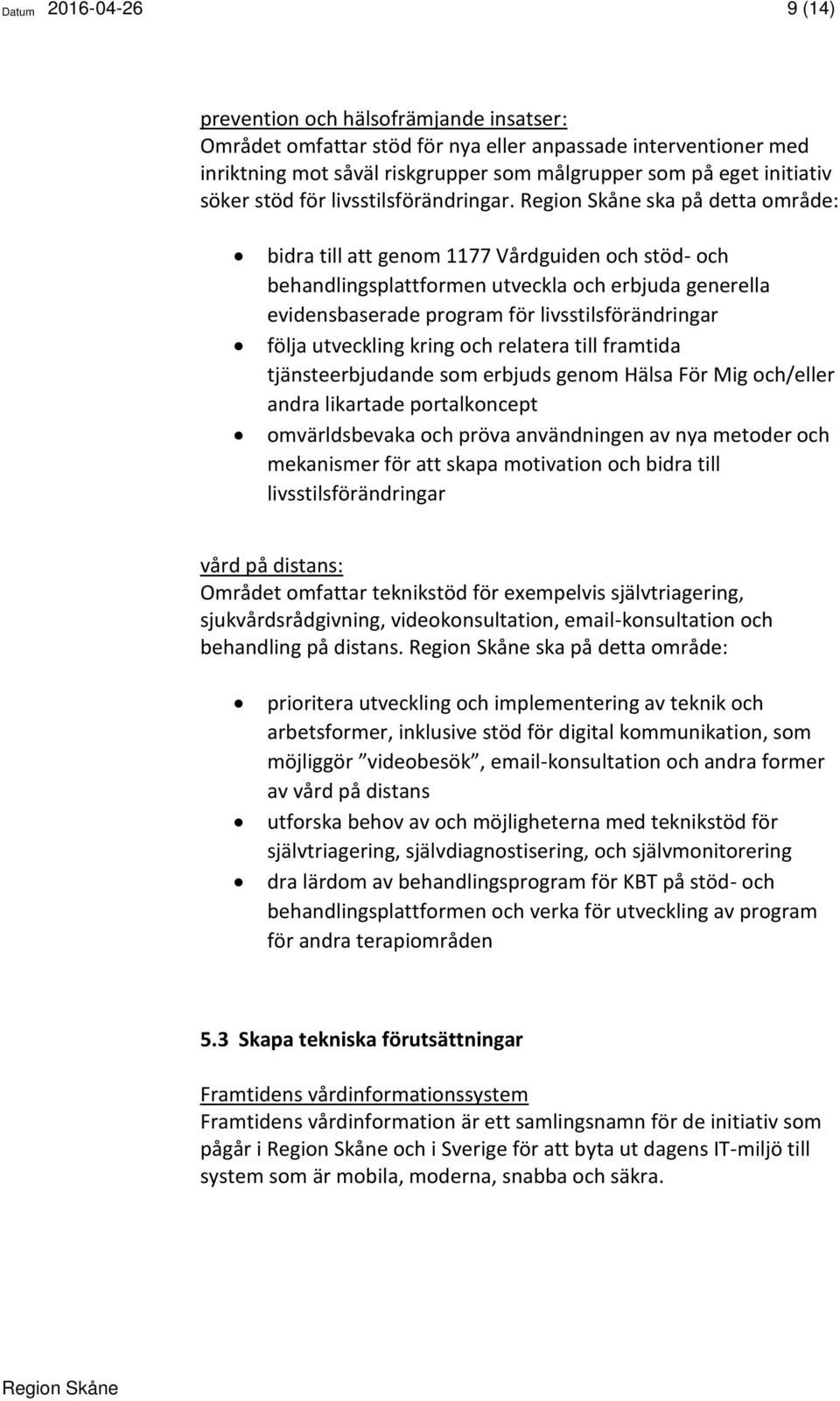 ska på detta område: bidra till att genom 1177 Vårdguiden och stöd- och behandlingsplattformen utveckla och erbjuda generella evidensbaserade program för livsstilsförändringar följa utveckling kring