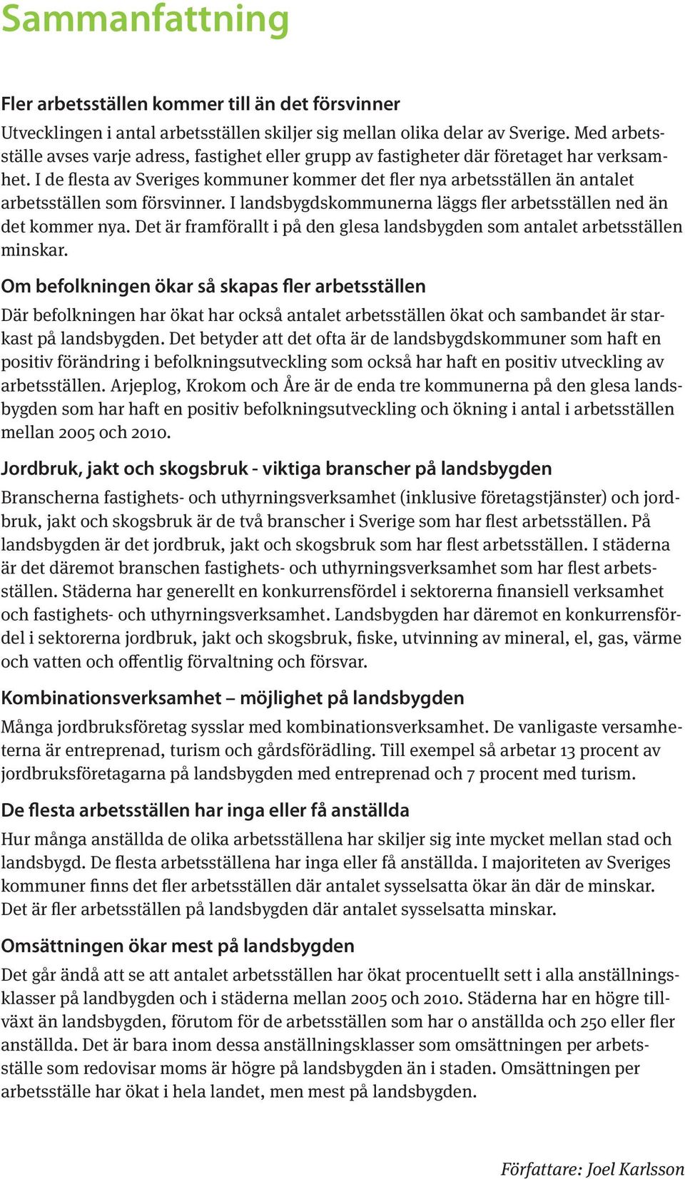 I de flesta av Sveriges kommuner kommer det fler nya arbetsställen än antalet arbetsställen som försvinner. I landsbygdskommunerna läggs fler arbetsställen ned än det kommer nya.