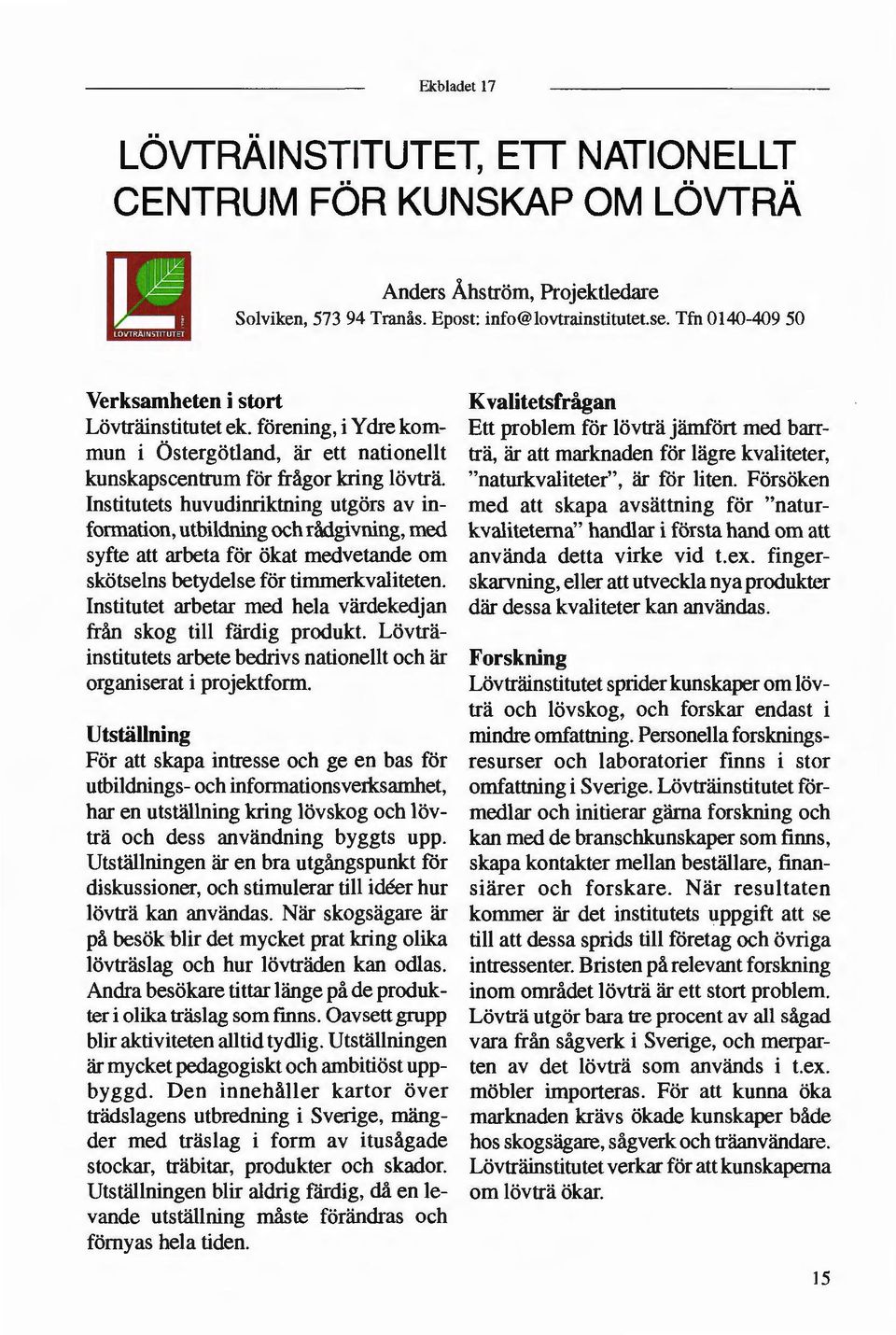 Institutets huvudinriktning utgörs av in formation, utbildning och rådgivning, med syfte att arbeta för ökat medvetande om skötselns betydelse för timmerkvaliteten.