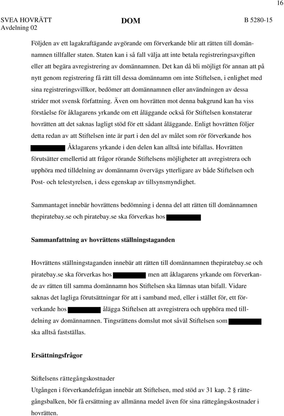 Det kan då bli möjligt för annan att på nytt genom registrering få rätt till dessa domännamn om inte Stiftelsen, i enlighet med sina registreringsvillkor, bedömer att domännamnen eller användningen