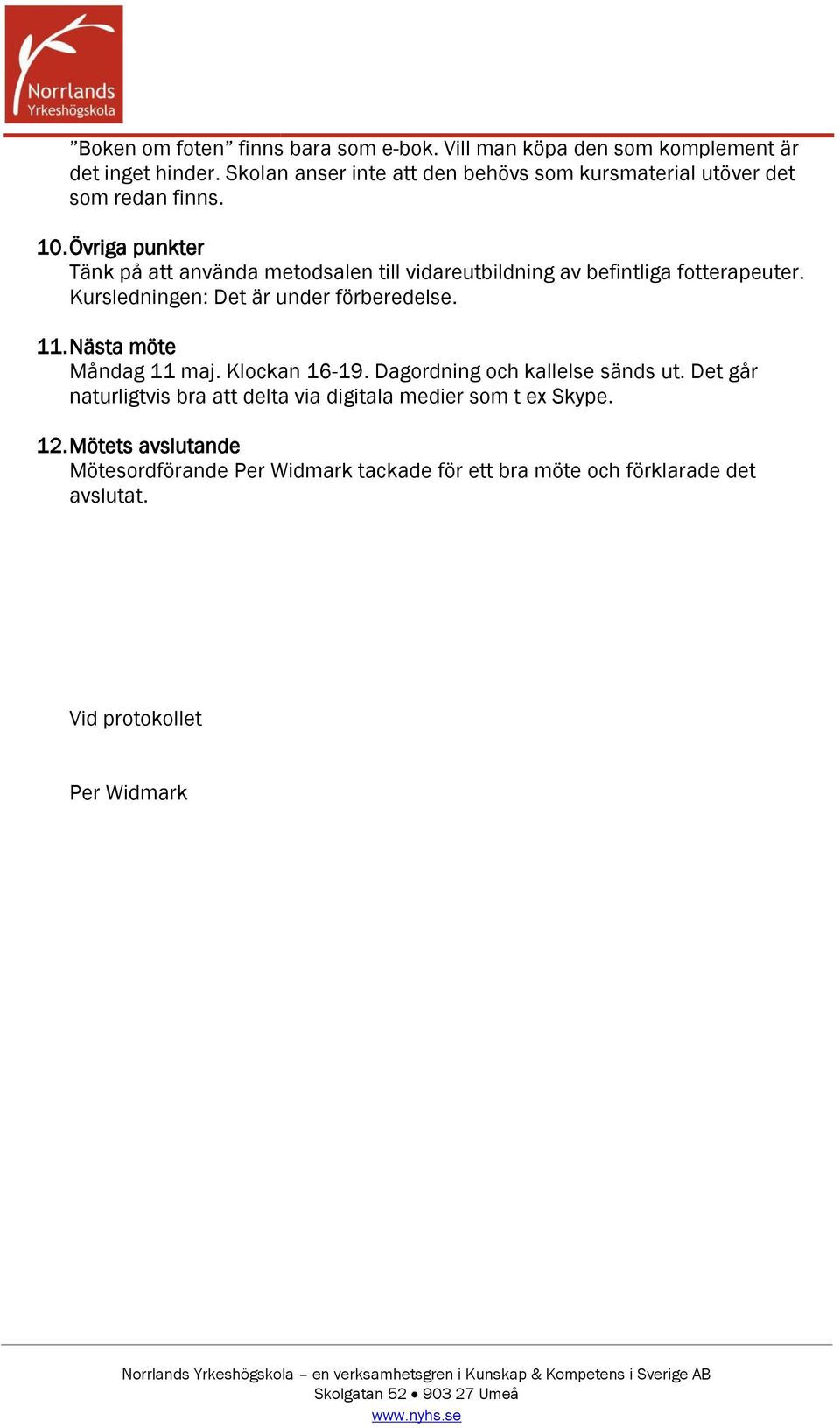 Övriga punkter Tänk på att använda metodsalen till vidareutbildning av befintliga fotterapeuter. Kursledningen: Det är under förberedelse. 11.