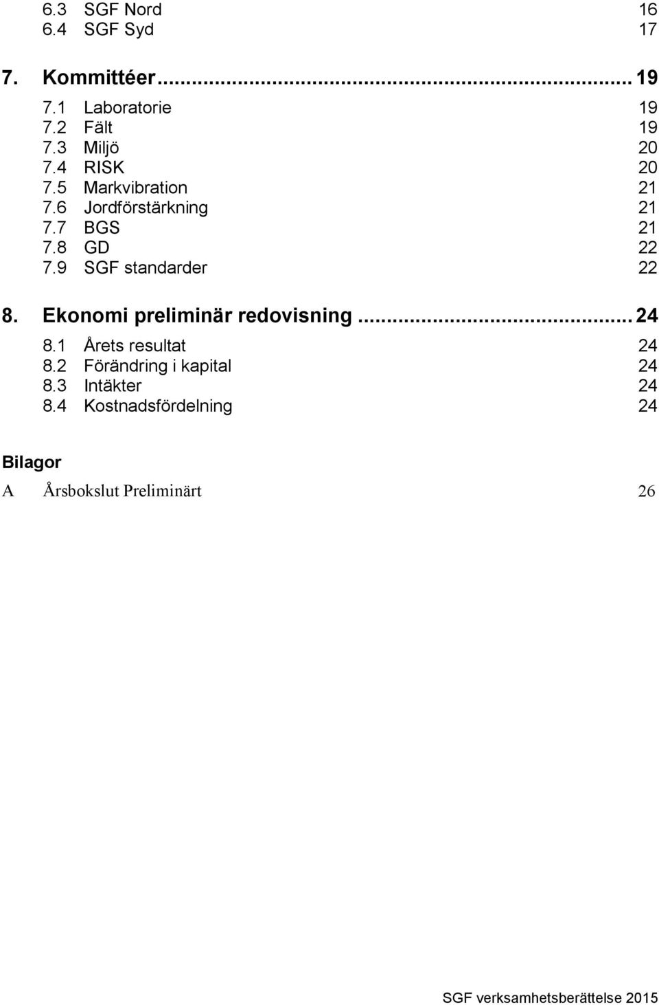 9 SGF standarder 22 8. Ekonomi preliminär redovisning... 24 8.1 Årets resultat 24 8.