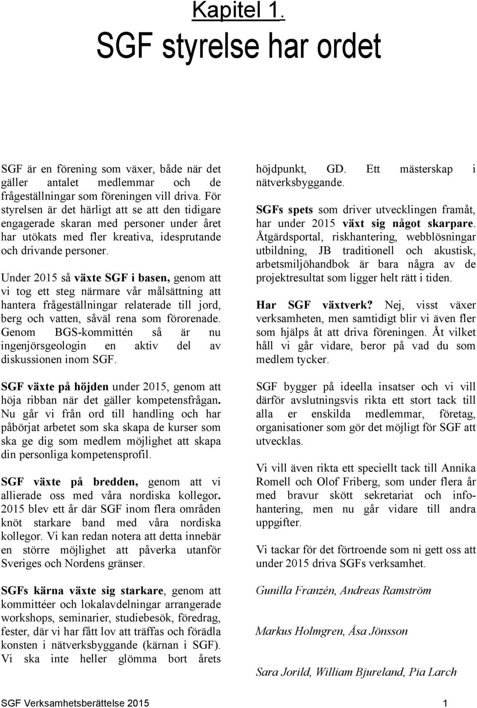 Under 2015 så växte SGF i basen, genom att vi tog ett steg närmare vår målsättning att hantera frågeställningar relaterade till jord, berg och vatten, såväl rena som förorenade.