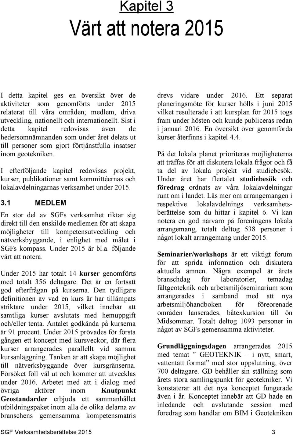 I efterföljande kapitel redovisas projekt, kurser, publikationer samt kommittéernas och lokalavdelningarnas verksamhet under 2015. 3.