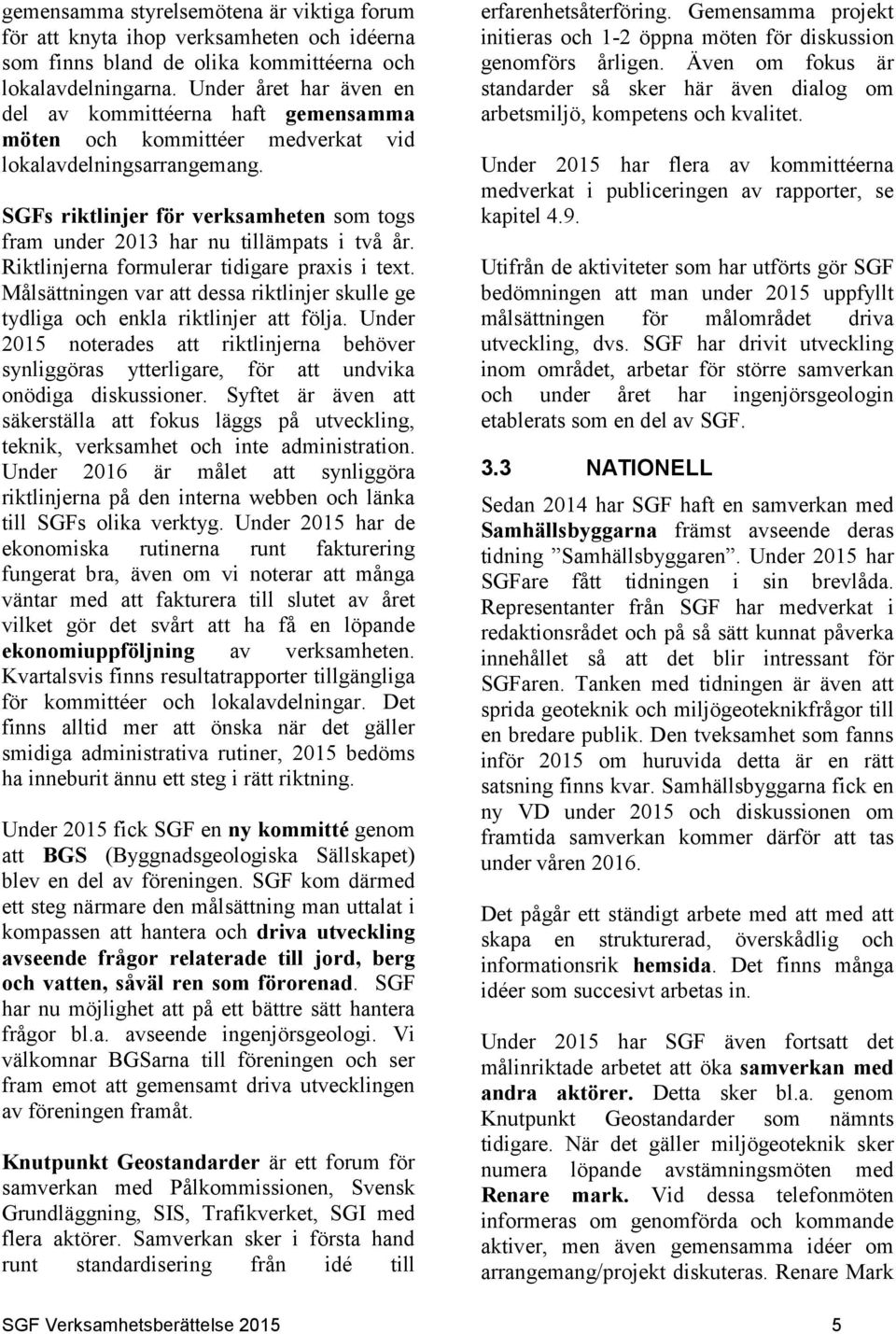 SGFs riktlinjer för verksamheten som togs fram under 2013 har nu tillämpats i två år. Riktlinjerna formulerar tidigare praxis i text.