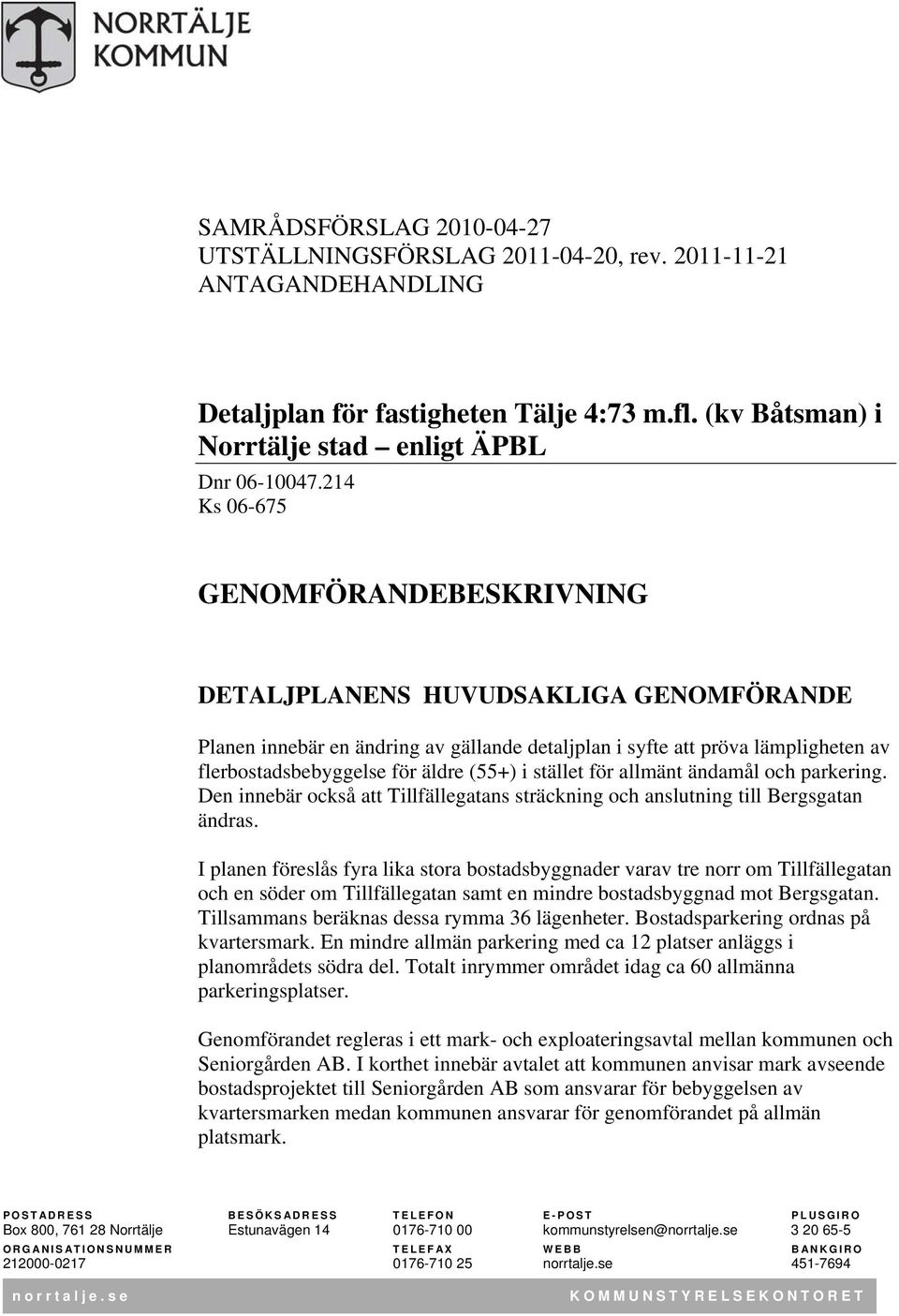 214 Ks 06-675 GENOMFÖRANDEBESKRIVNING DETALJPLANENS HUVUDSAKLIGA GENOMFÖRANDE Planen innebär en ändring av gällande detaljplan i syfte att pröva lämpligheten av flerbostadsbebyggelse för äldre (55+)