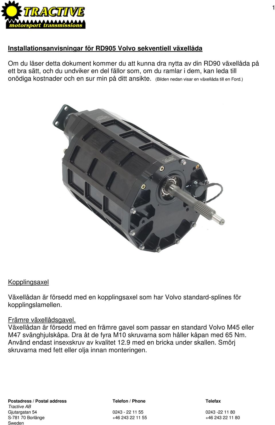 ) Kopplingsaxel Växellådan är försedd med en kopplingsaxel som har Volvo standard-splines för kopplingslamellen. Främre växellådsgavel.