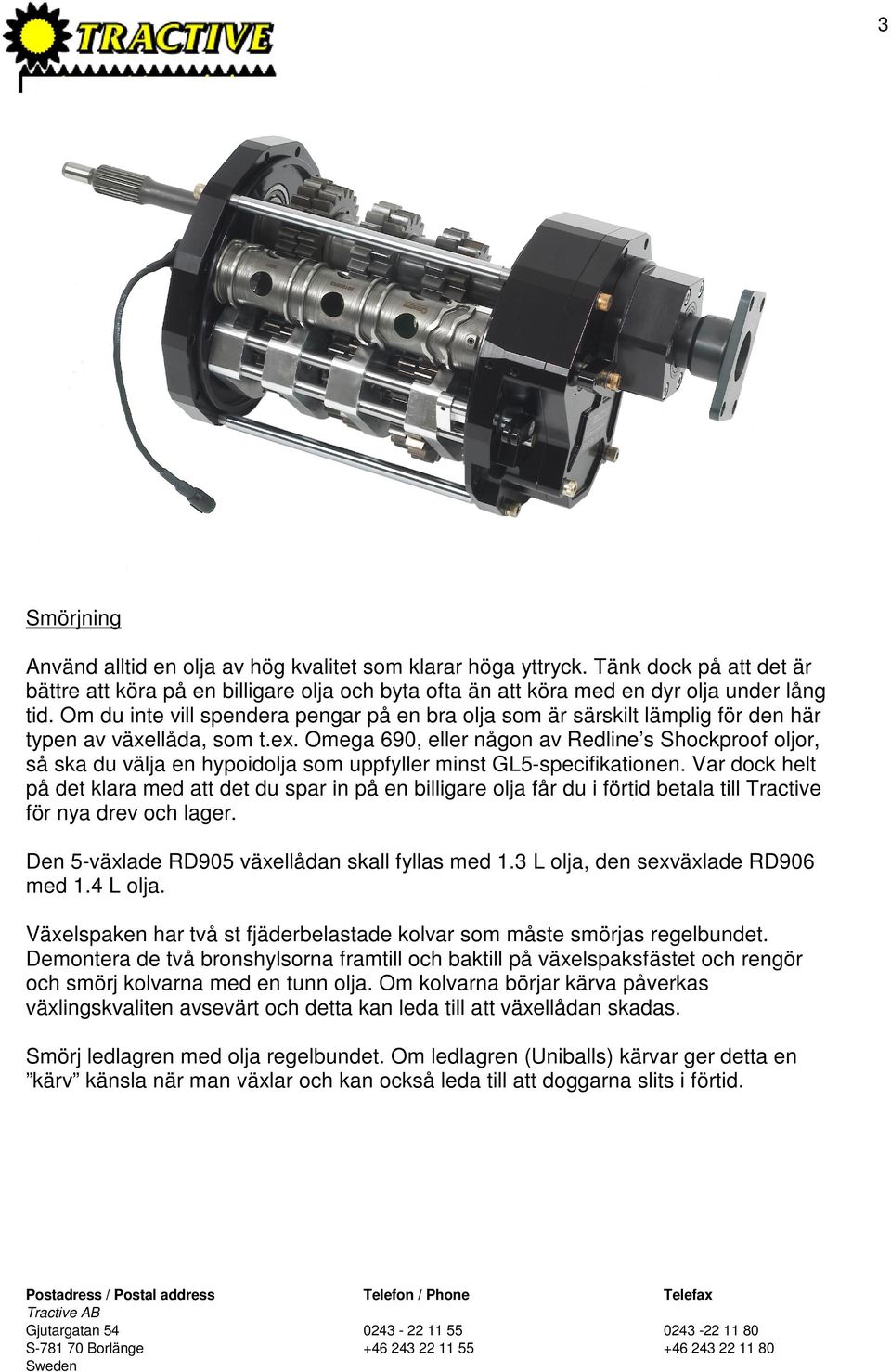 Omega 690, eller någon av Redline s Shockproof oljor, så ska du välja en hypoidolja som uppfyller minst GL5-specifikationen.