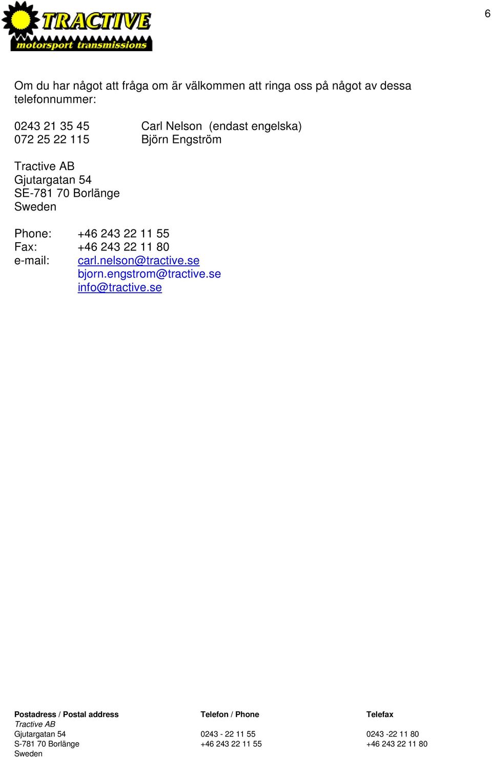 Engström Gjutargatan 54 SE-781 70 Borlänge Phone: +46 243 22 11 55 Fax: +46 243