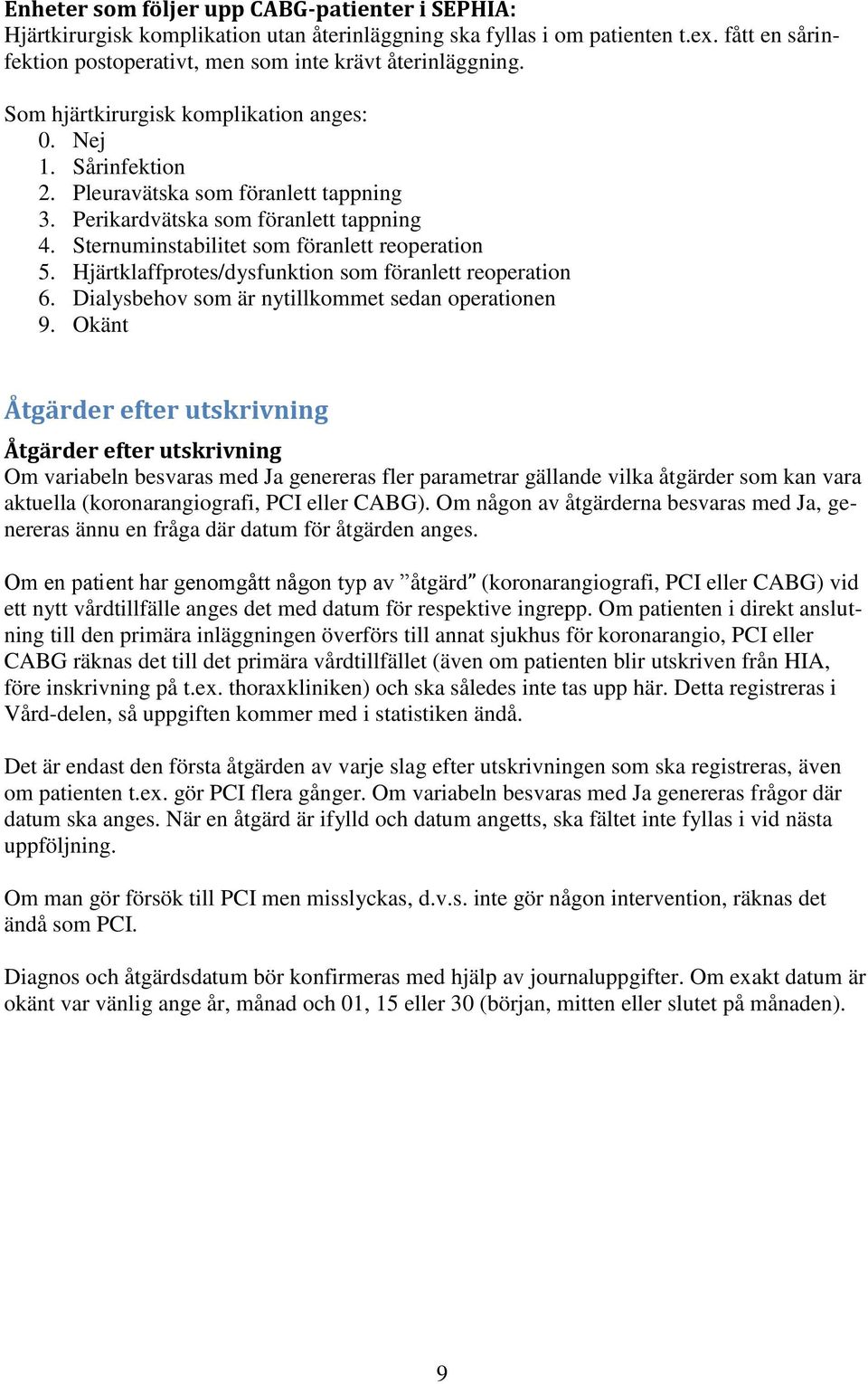 Hjärtklaffprotes/dysfunktion som föranlett reoperation 6. Dialysbehov som är nytillkommet sedan operationen 9.