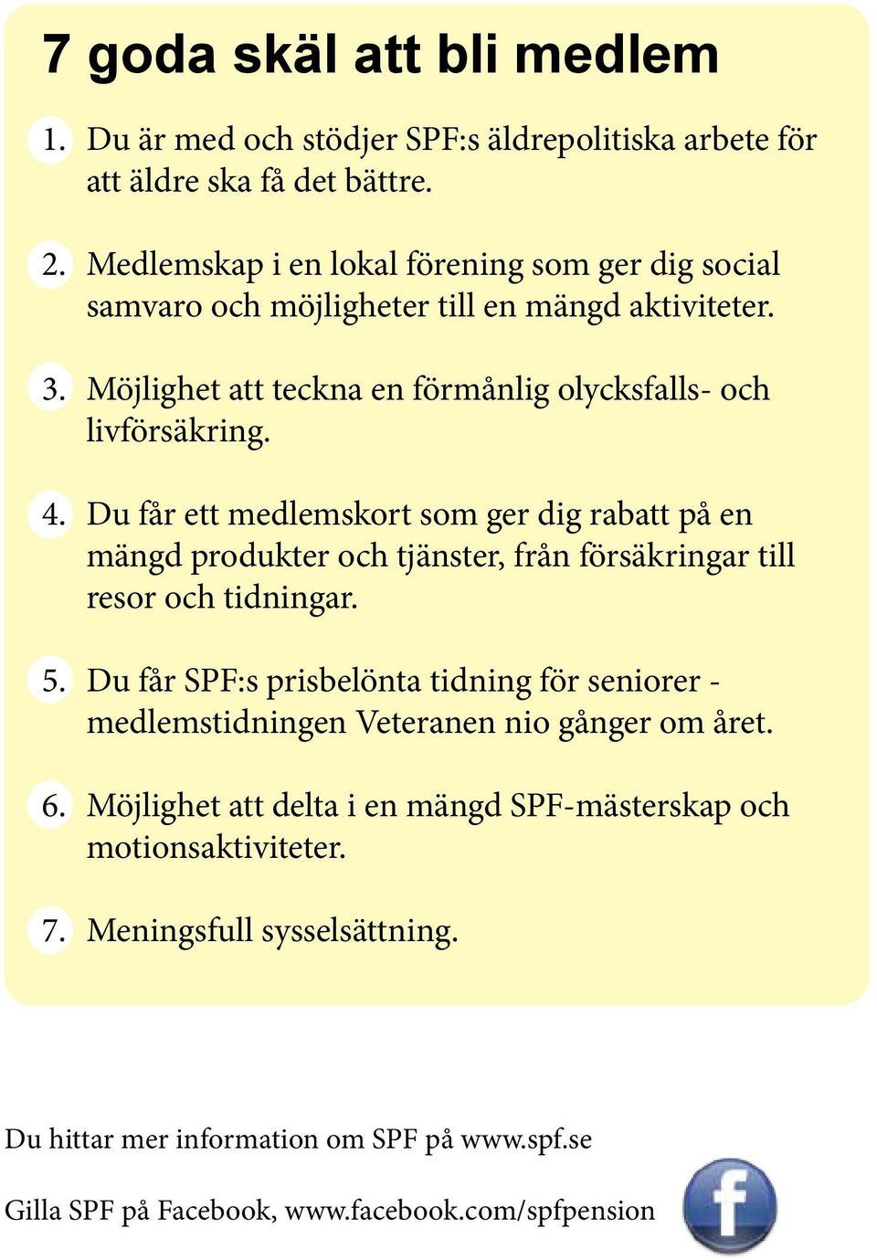 Du får ett medlemskort som ger dig rabatt på en mängd produkter och tjänster, från försäkringar till resor och tidningar. 5.