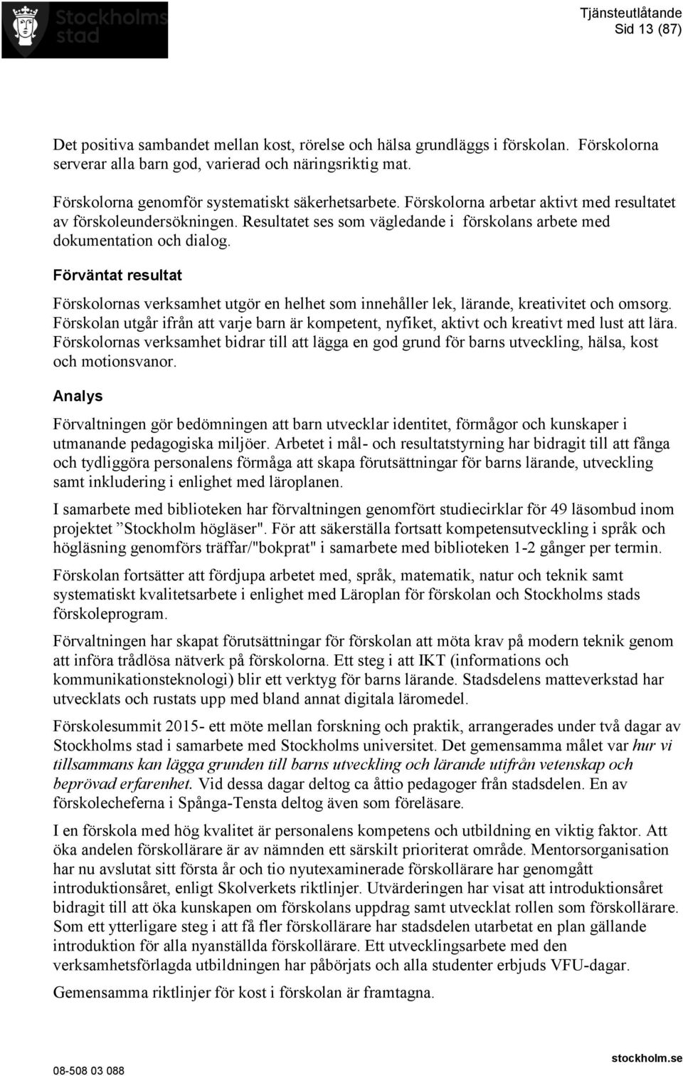 Förväntat resultat Förskolornas verksamhet utgör en helhet som innehåller lek, lärande, kreativitet och omsorg.