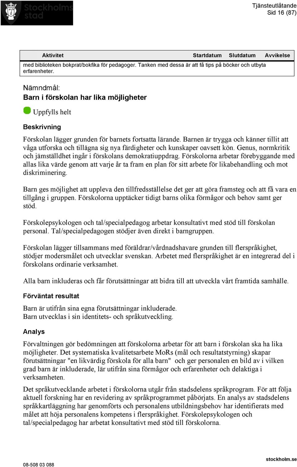 Barnen är trygga och känner tillit att våga utforska och tillägna sig nya färdigheter och kunskaper oavsett kön. Genus, normkritik och jämställdhet ingår i förskolans demokratiuppdrag.