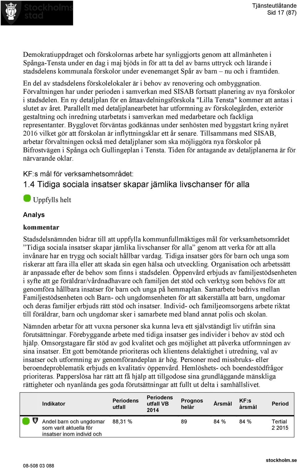 Förvaltningen har under perioden i samverkan med SISAB fortsatt planering av nya förskolor i stadsdelen.