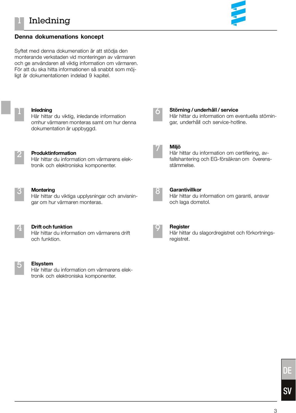 1 Inledning Här hittar du viktig, inledande information omhur värmaren monteras samt om hur denna dokumentation är uppbyggd.