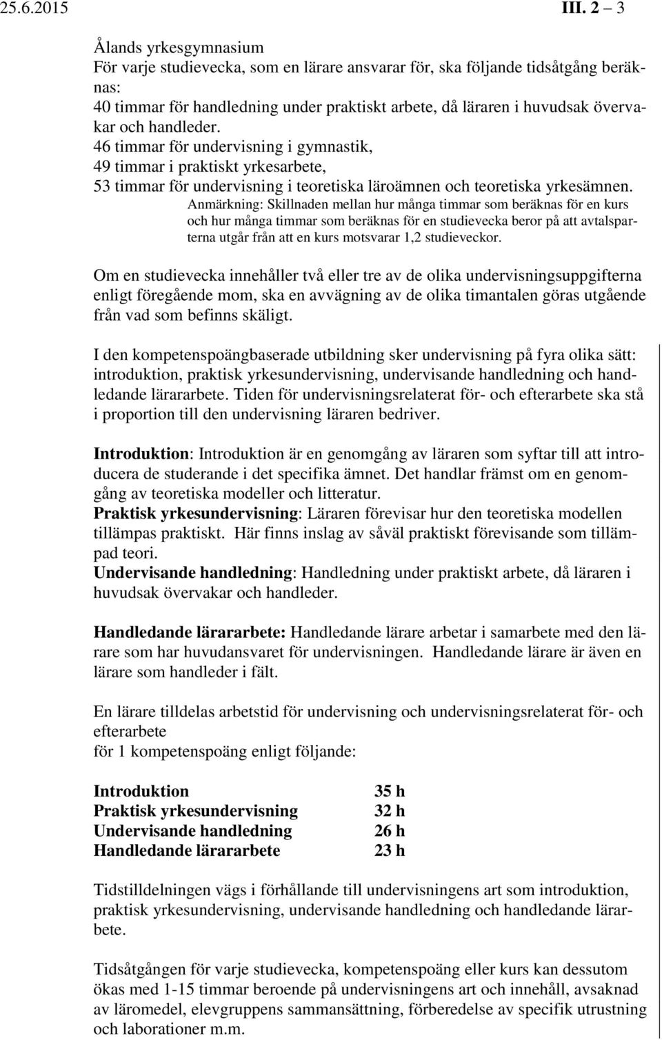 handleder. 46 timmar för undervisning i gymnastik, 49 timmar i praktiskt yrkesarbete, 53 timmar för undervisning i teoretiska läroämnen och teoretiska yrkesämnen.