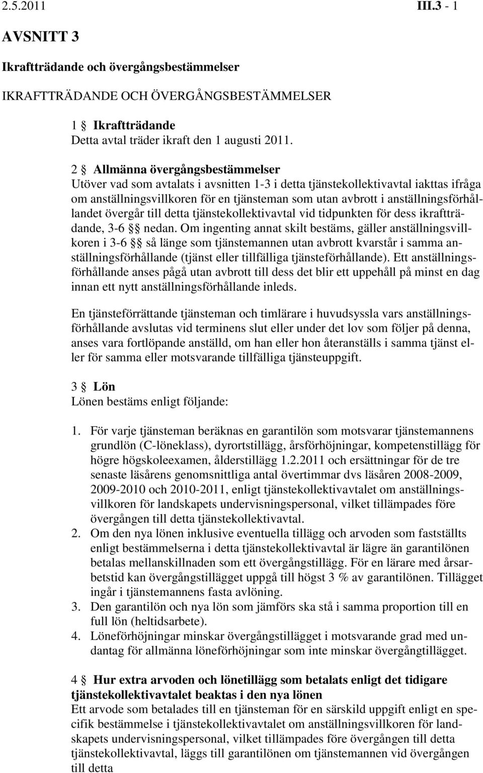 anställningsförhållandet övergår till detta tjänstekollektivavtal vid tidpunkten för dess ikraftträdande, 3-6 nedan.