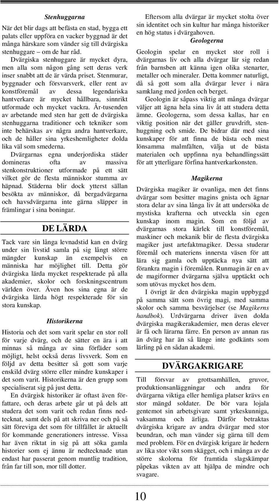 Stenmurar, byggnader och försvarsverk, eller rent av konstföremål av dessa legendariska hantverkare är mycket hållbara, sinnrikt utformade och mycket vackra.