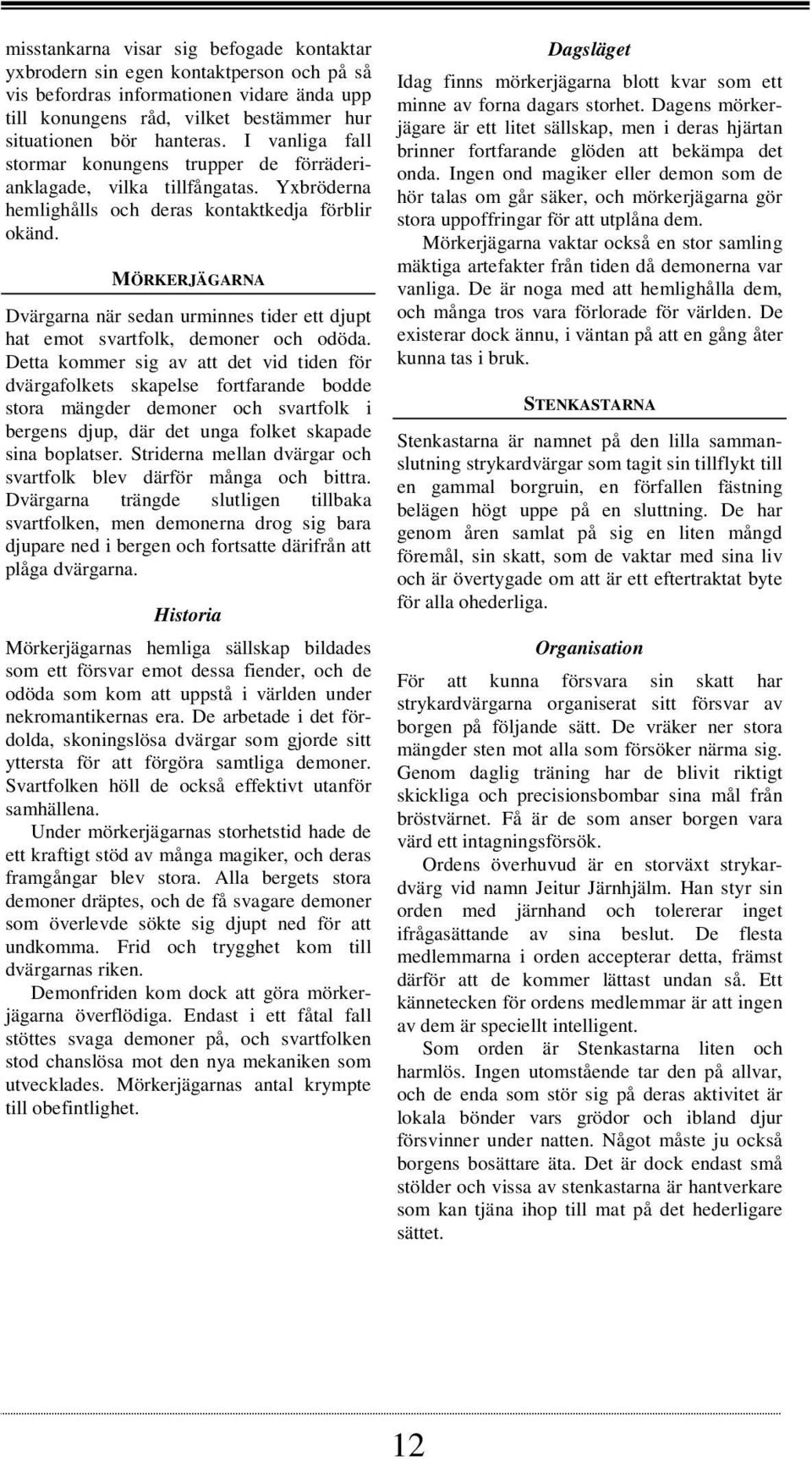 MÖRKERJÄGARNA Dvärgarna när sedan urminnes tider ett djupt hat emot svartfolk, demoner och odöda.