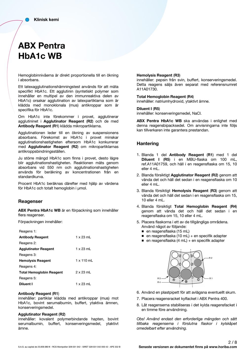 specifika för HbA1c. Om HbA1c inte förekommer i provet, agglutinerar agglutininet i Agglutinator Reagent (R2) och de med Antibody Reagent (R1) klädda mikropartiklarna.