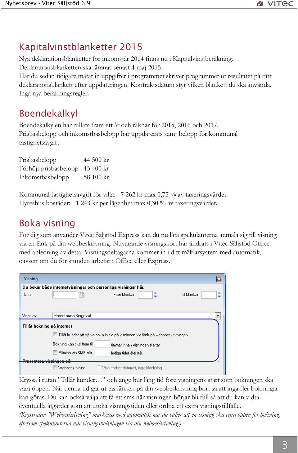 Inga nya beräkningsregler. Boendekalkyl Boendekalkylen har rullats fram ett år och räknar för 2015, 2016 och 2017.