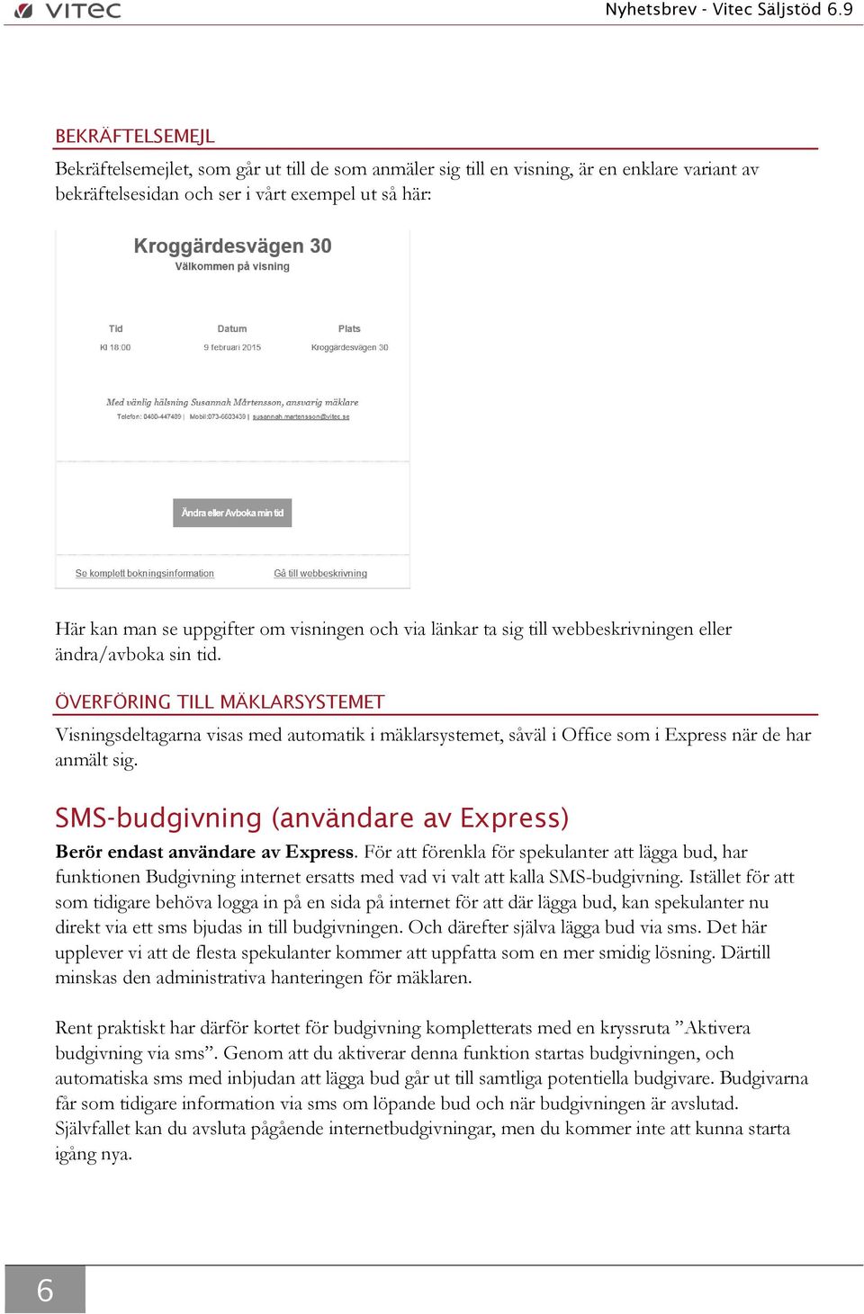 ÖVERFÖRING TILL MÄKLARSYSTEMET Visningsdeltagarna visas med automatik i mäklarsystemet, såväl i Office som i Express när de har anmält sig.