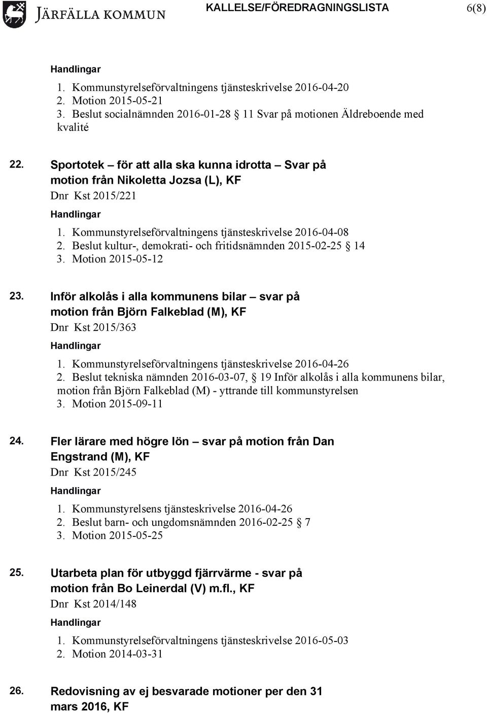 Beslut kultur-, demokrati- och fritidsnämnden 2015-02-25 14 3. Motion 2015-05-12 23. Inför alkolås i alla kommunens bilar svar på motion från Björn Falkeblad (M), KF Dnr Kst 2015/363 2.
