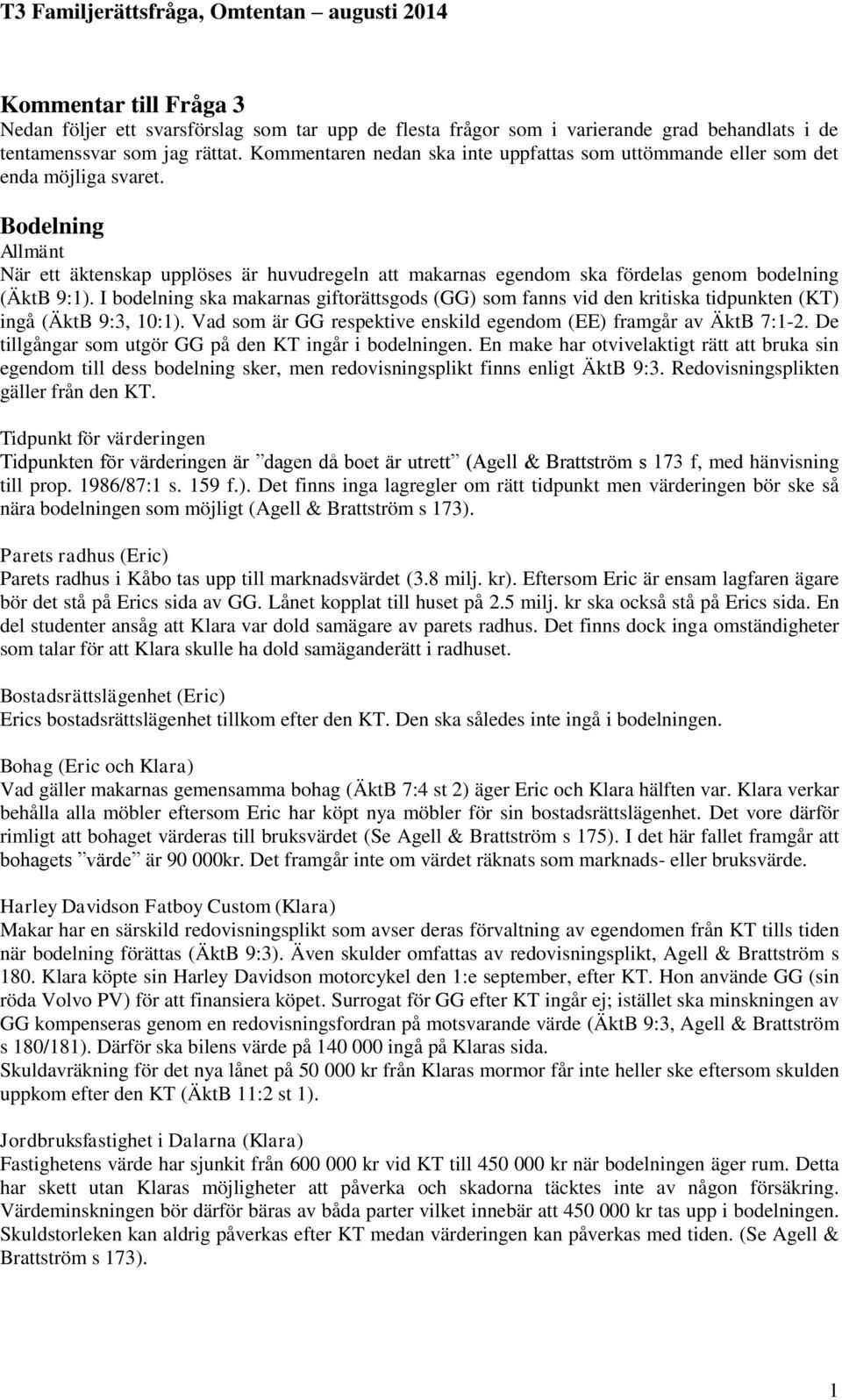Bodelning Allmänt När ett äktenskap upplöses är huvudregeln att makarnas egendom ska fördelas genom bodelning (ÄktB 9:1).
