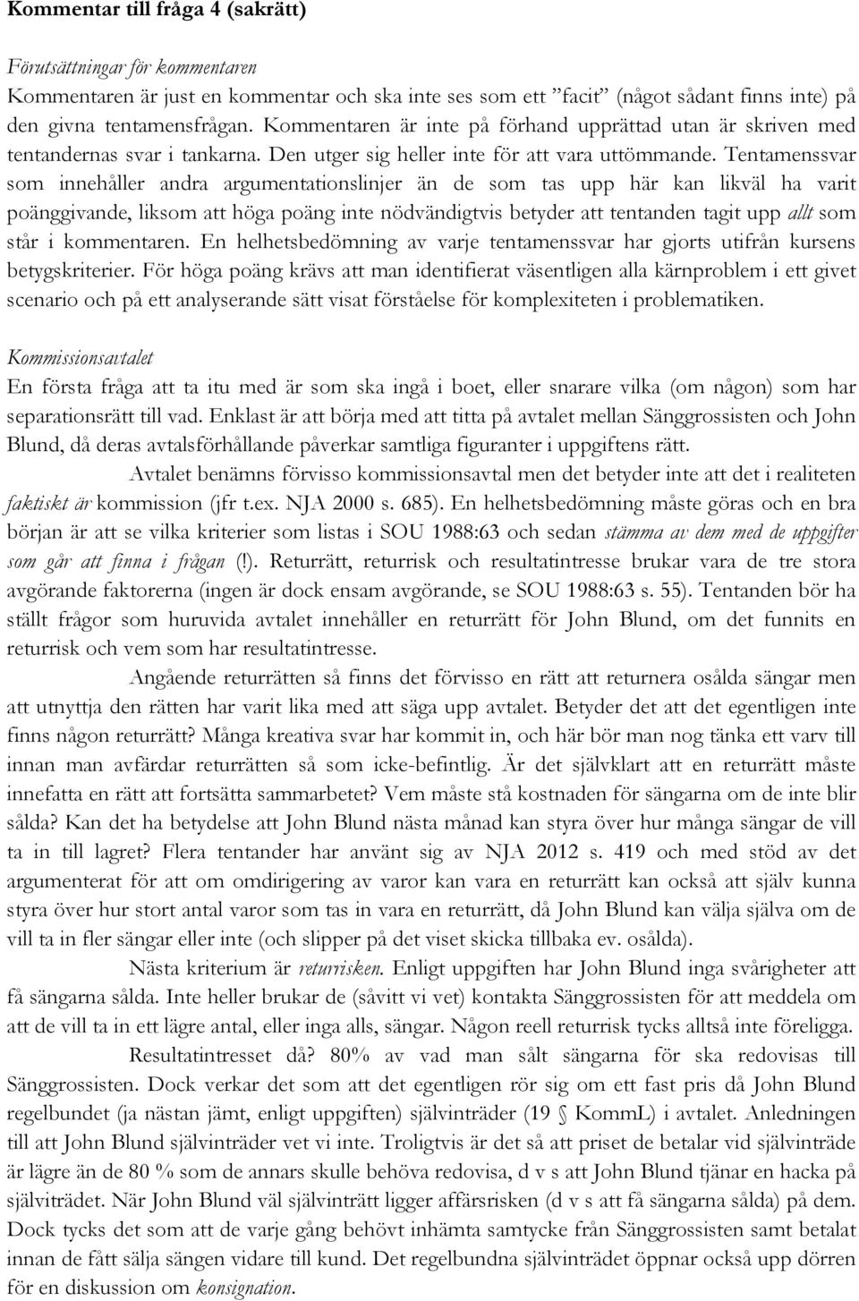 Tentamenssvar som innehåller andra argumentationslinjer än de som tas upp här kan likväl ha varit poänggivande, liksom att höga poäng inte nödvändigtvis betyder att tentanden tagit upp allt som står