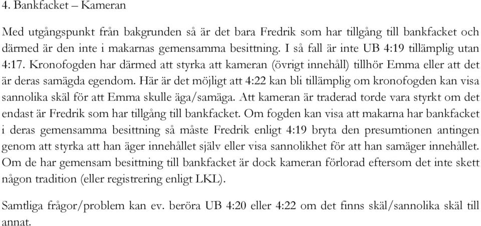 Här är det möjligt att 4:22 kan bli tillämplig om kronofogden kan visa sannolika skäl för att Emma skulle äga/samäga.