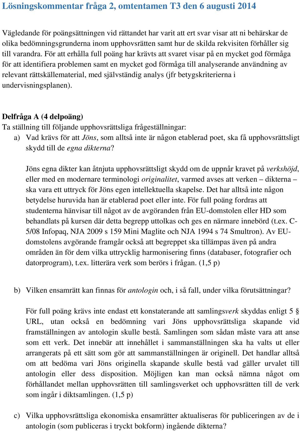 För att erhålla full poäng har krävts att svaret visar på en mycket god förmåga för att identifiera problemen samt en mycket god förmåga till analyserande användning av relevant rättskällematerial,
