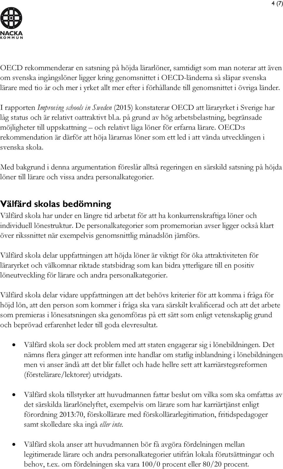 I rapporten Improving schools in Sweden (2015) konstaterar OECD att läraryrket i Sverige har låg status och är relativt oattraktivt bl.a. på grund av hög arbetsbelastning, begränsade möjligheter till uppskattning och relativt låga löner för erfarna lärare.