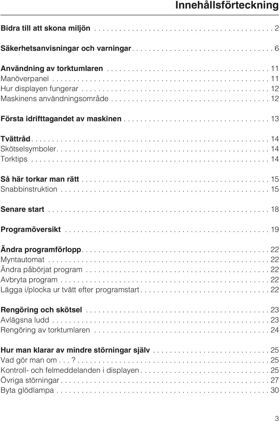 ........................................................ 14 Skötselsymboler....14 Torktips...14 Så här torkar man rätt............................................. 15 Snabbinstruktion...15 Senare start.