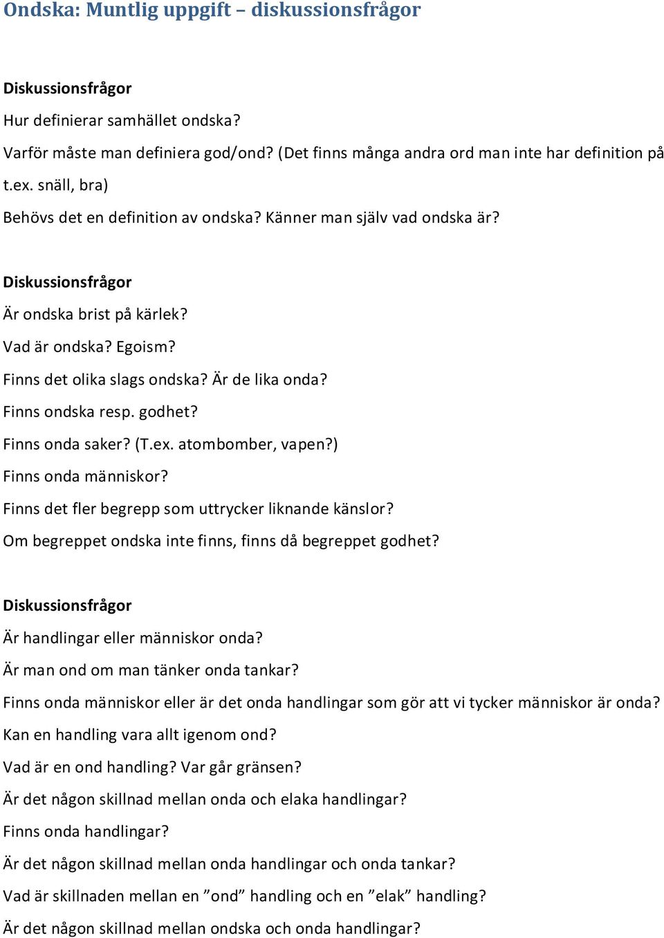 godhet? Finns onda saker? (T.ex. atombomber, vapen?) Finns onda människor? Finns det fler begrepp som uttrycker liknande känslor? Om begreppet ondska inte finns, finns då begreppet godhet?