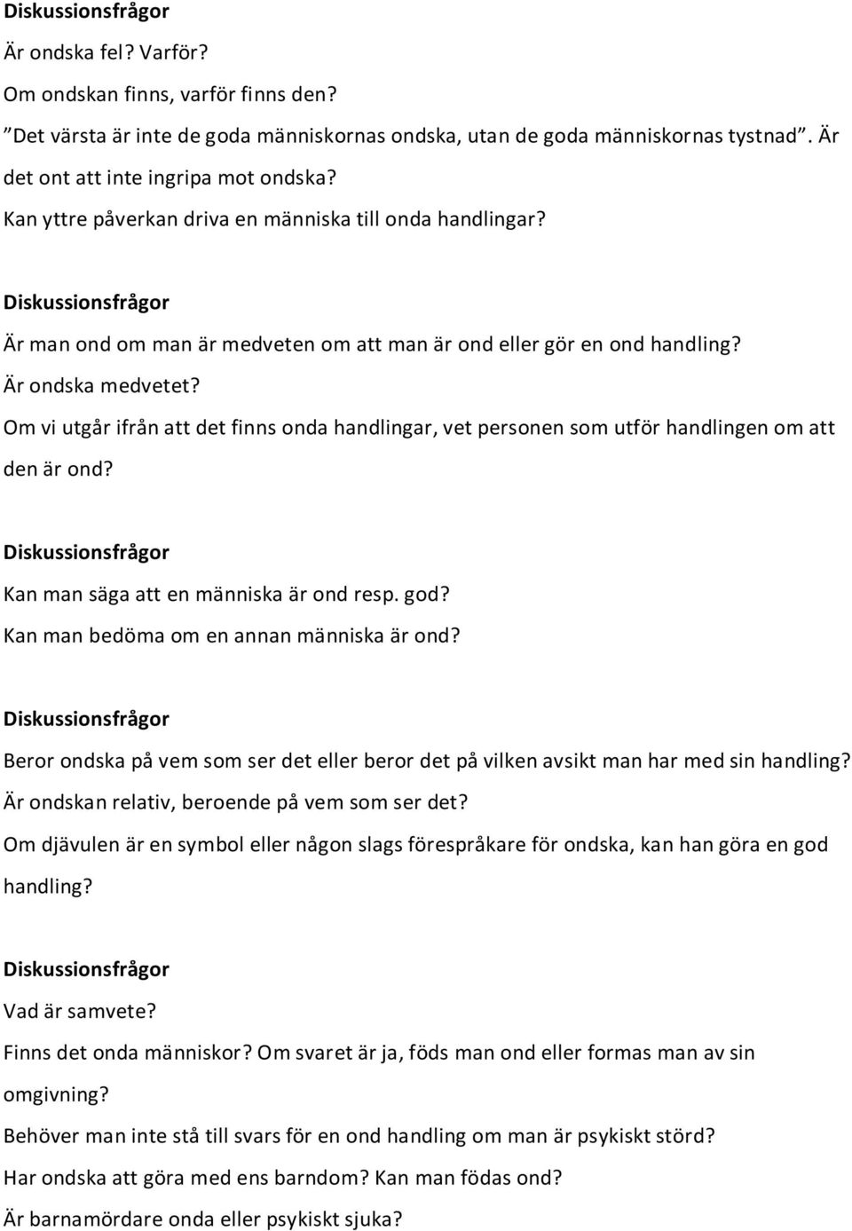 Om vi utgår ifrån att det finns onda handlingar, vet personen som utför handlingen om att den är ond? Kan man säga att en människa är ond resp. god? Kan man bedöma om en annan människa är ond?