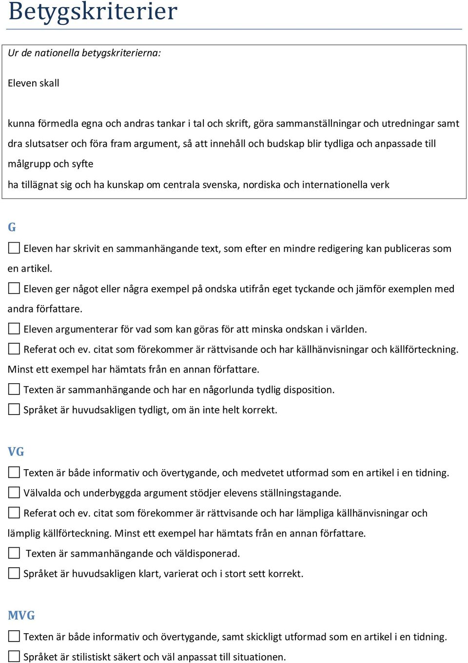 sammanhängande text, som efter en mindre redigering kan publiceras som en artikel. Eleven ger något eller några exempel på ondska utifrån eget tyckande och jämför exemplen med andra författare.