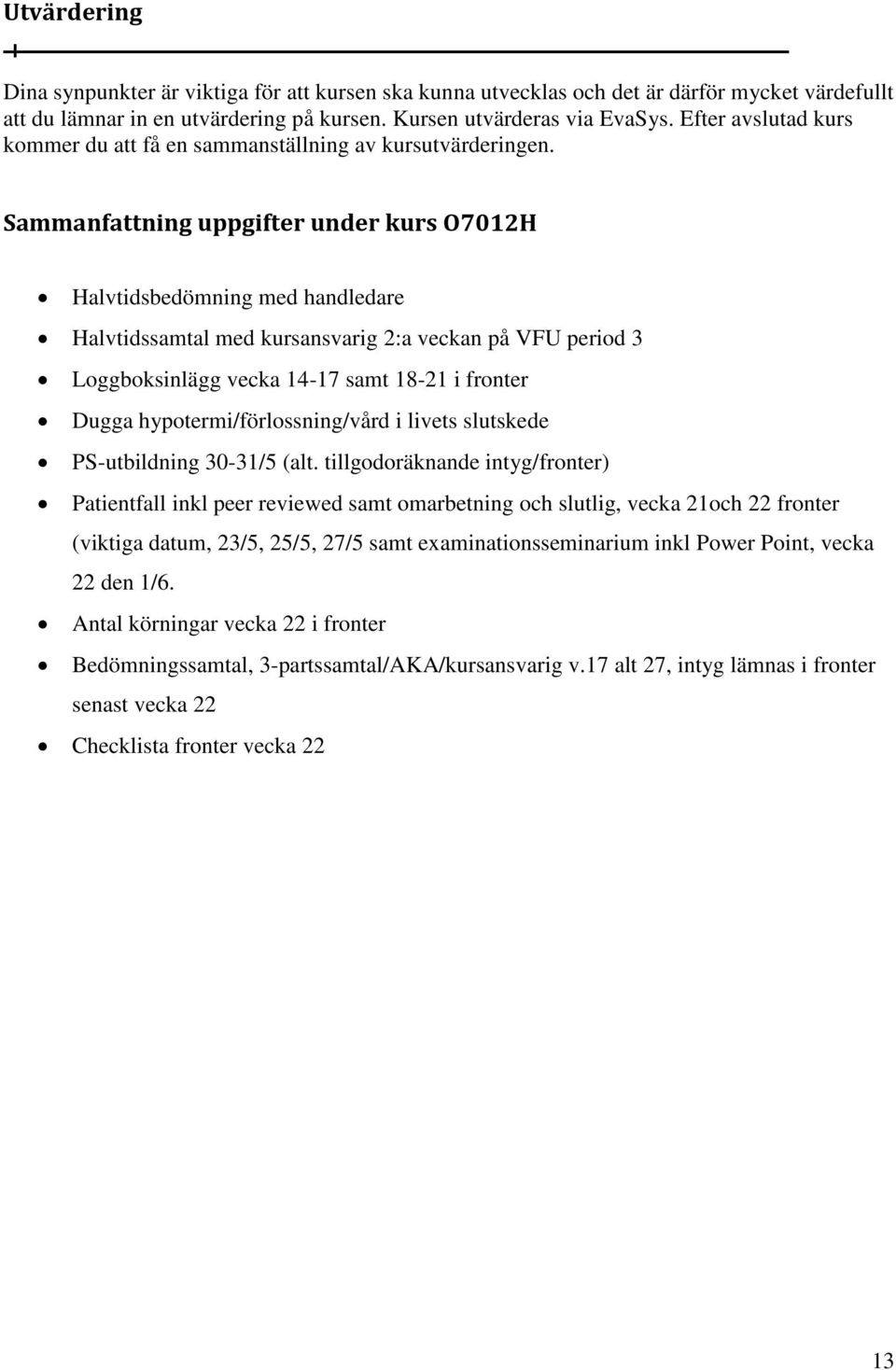 Sammanfattning uppgifter under kurs O7012H Halvtidsbedömning med handledare Halvtidssamtal med kursansvarig 2:a veckan på VFU period 3 Loggboksinlägg vecka 14-17 samt 18-21 i fronter Dugga