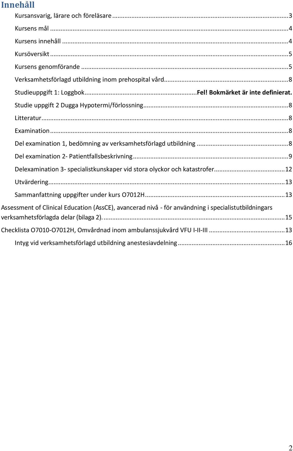 .. 8 Del examination 1, bedömning av verksamhetsförlagd utbildning... 8 Del examination 2- Patientfallsbeskrivning... 9 Delexamination 3- specialistkunskaper vid stora olyckor och katastrofer.