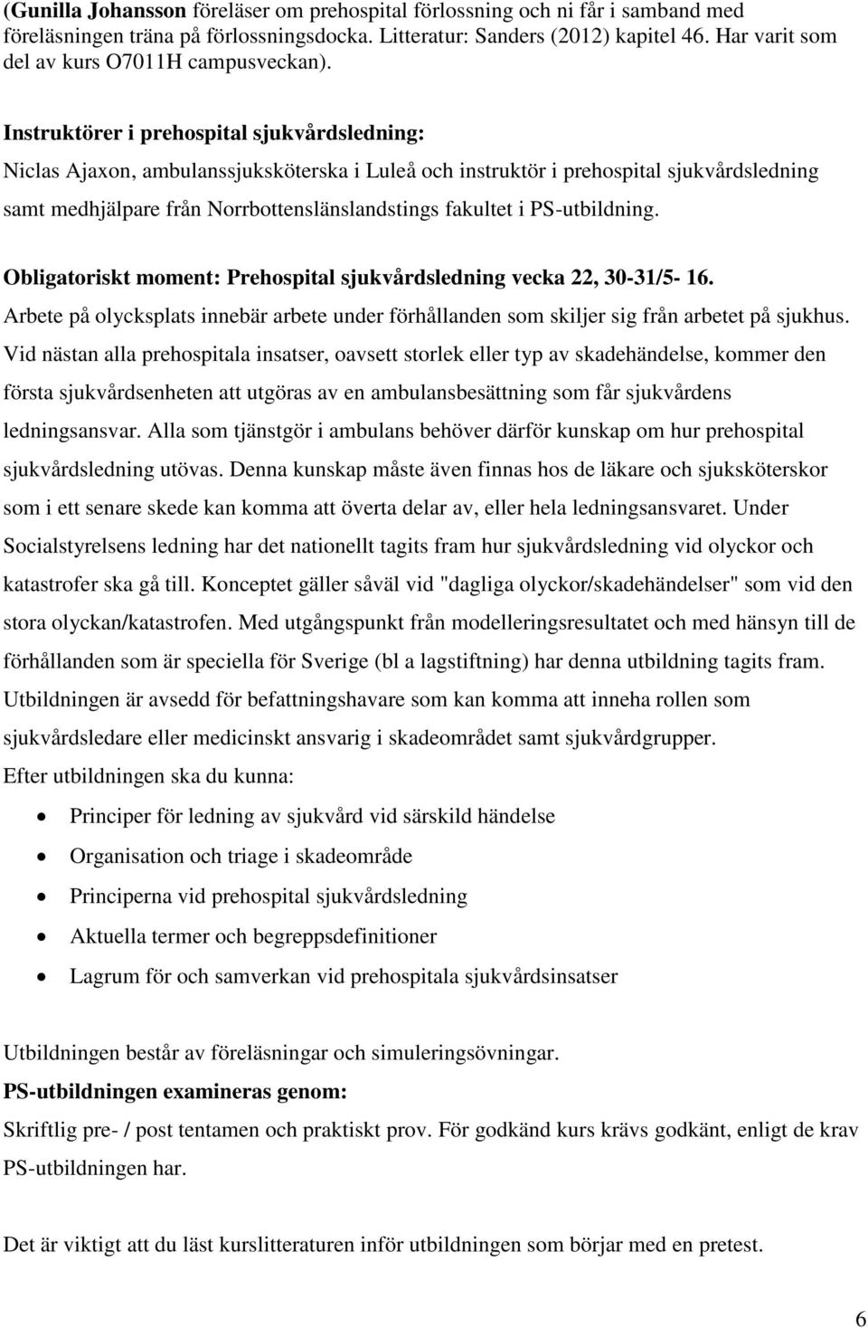 Instruktörer i prehospital sjukvårdsledning: Niclas Ajaxon, ambulanssjuksköterska i Luleå och instruktör i prehospital sjukvårdsledning samt medhjälpare från Norrbottenslänslandstings fakultet i