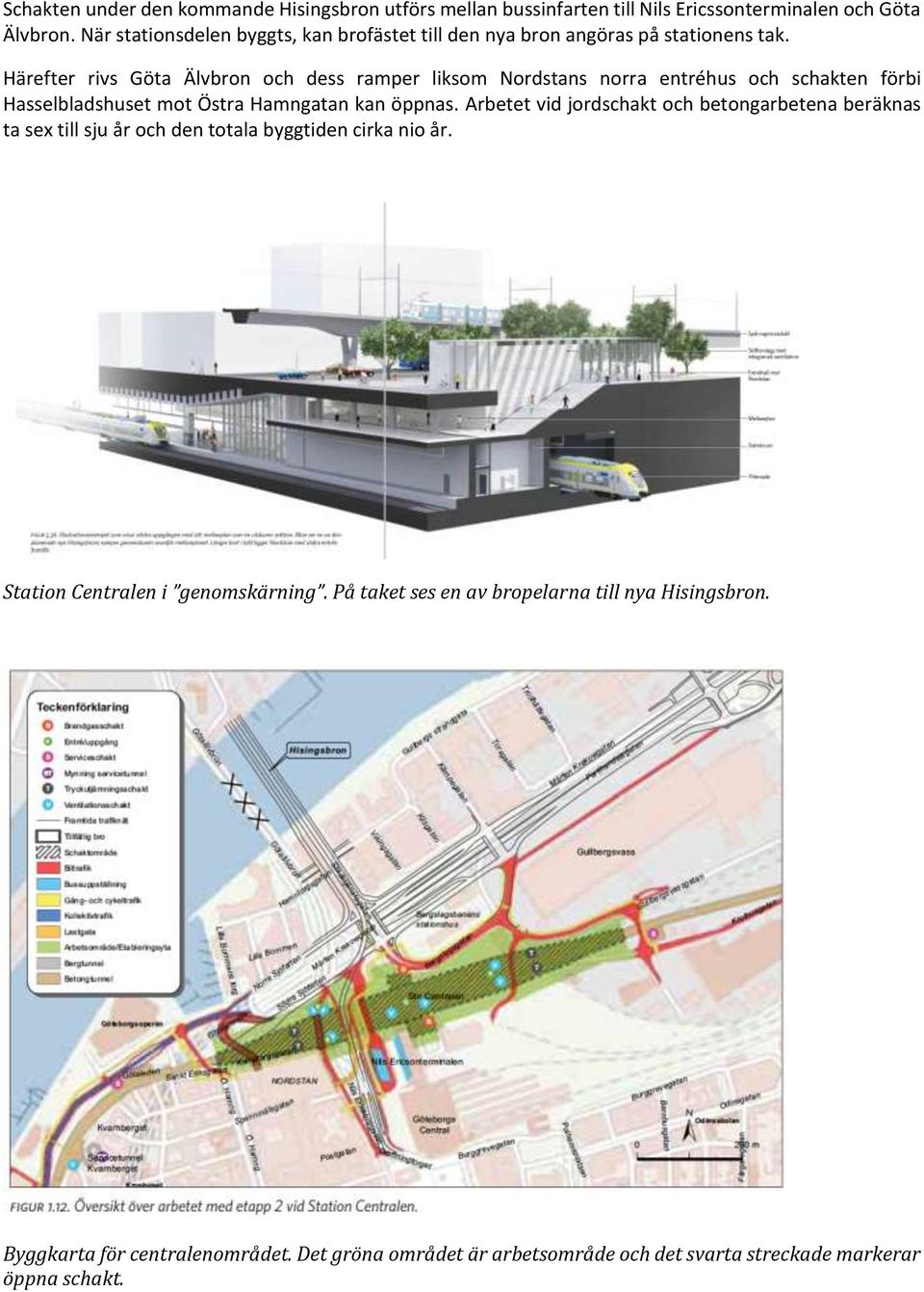 Härefter rivs Göta Älvbron och dess ramper liksom Nordstans norra entréhus och schakten förbi Hasselbladshuset mot Östra Hamngatan kan öppnas.